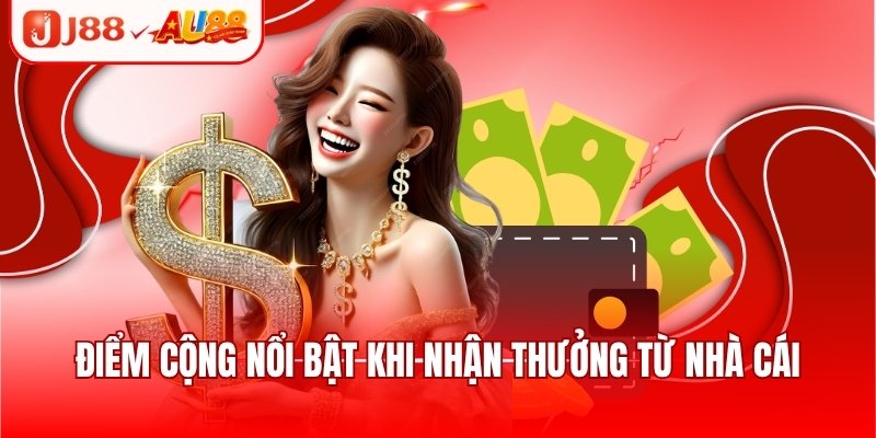 Điểm cộng nổi bật khi nhận thưởng từ nhà cái