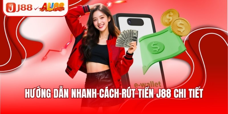 Hướng dẫn nhanh cách rút tiền J88 chi tiết