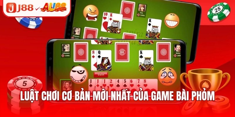 Luật chơi cơ bản mới nhất của game bài phỏm