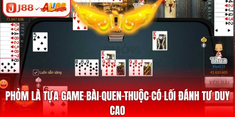 Phỏm là tựa game bài quen thuộc có lối đánh tư duy cao