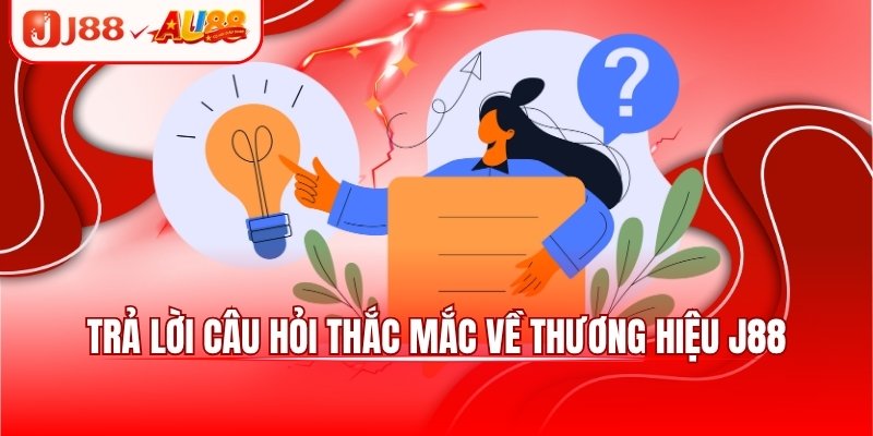 Trả lời câu hỏi thắc mắc về thương hiệu J88